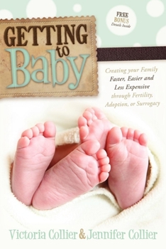 Paperback Getting to Baby: Creating Your Family Faster, Easier and Less Expensive Through Fertility, Adoption, or Surrogacy Book