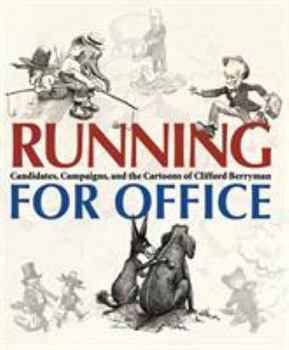 Running for Office: Candidates, Campaigns, and Cartoons of Clifford Berryman