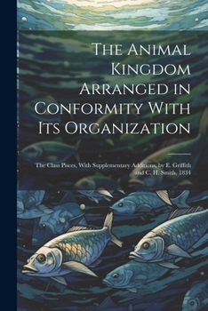 Paperback The Animal Kingdom Arranged in Conformity With Its Organization: The Class Pisces, With Supplementary Additions, by E. Griffith and C. H. Smith. 1834 Book