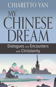 Paperback My Chinese Dream: Dialogues and Encounters with Christianity Book