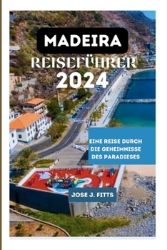 Madeira Reiseführer 2024: Eine Reise durch die Geheimnisse des Paradieses(German edition)
