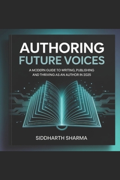 Paperback Authoring Future Voices: A Modern Guide to Writing, Publishing and Thriving as an author in 2025 Book