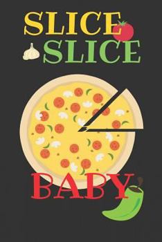 Slice Slice Baby: Funny Pizza Notebook | 120 Lined Pages | 6x9 Inches