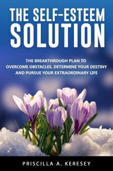 Paperback The Self-Esteem Solution: The Breakthrough Plan To Overcome Obstacles, Determine Your Destiny, and Pursue Your Extraordinary Life Book