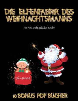 Fun Arts und Crafts f�r Kinder (Die Elfenfabrik des Weihnachtsmanns): Erstelle deine eigenen Elfen, indem du den Inhalt dieses Buches ausschneidest und einf�gst. Dieses Buch wurde entwickelt, um die H