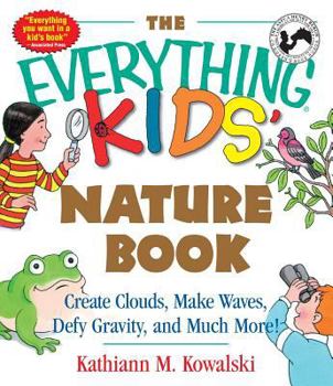Paperback The Everything Kids' Nature Book: Create Clouds, Make Waves, Defy Gravity and Much More! Book