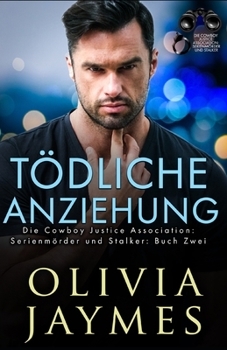 Tödliche Anziehung: Die Cowboy Justice Association - Book #2 of the Cowboy Justice Association: Serials and Stalkers