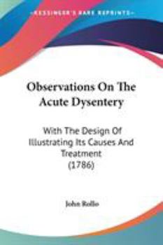Paperback Observations On The Acute Dysentery: With The Design Of Illustrating Its Causes And Treatment (1786) Book