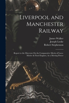 Paperback Liverpool and Manchester Railway: Report to the Directors On the Comparative Merits of Loco-Motive & Fixed Engines, As a Moving Power Book