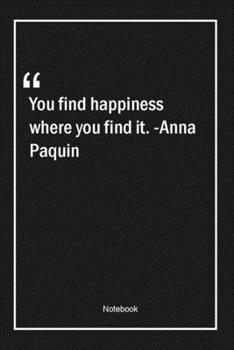 Paperback You find happiness where you find it. -Anna Paquin: Lined Gift Notebook With Unique Touch - Journal - Lined Premium 120 Pages -happiness Quotes- Book