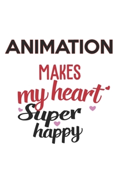Animation Makes My Heart Super Happy  Animation Lovers Animation Obsessed Notebook A beautiful: Lined Notebook / Journal Gift, , 120 Pages, 6 x 9 ... Lover, Personalized Journal, Customi