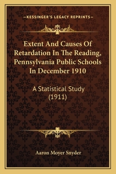 Paperback Extent And Causes Of Retardation In The Reading, Pennsylvania Public Schools In December 1910: A Statistical Study (1911) Book