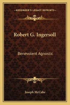 Robert G. Ingersoll: Benevolent Agnostic
