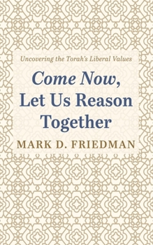 Paperback Come Now, Let Us Reason Together: Uncovering the Torah's Liberal Values Book