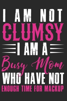 I am not clumsy i am a busy mom who have not enough time for mackup: Daily planner journal for mother/stepmother, Paperback Book With Prompts About ... Gifts From Son/Daughter for mom 6x9 100 pages