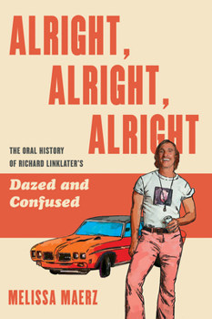 Hardcover Alright, Alright, Alright: The Oral History of Richard Linklater's Dazed and Confused Book