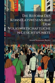 Paperback Die Reform Des Konsulatswesens Aus Dem Volkswirtschaftlichen Gesichtspunkte [German] Book