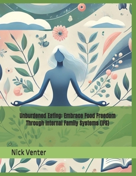 Paperback Unburdened Eating: Embrace Food Freedom Through Internal Family Systems (IFS) Book