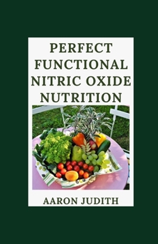 Paperback Perfect Functional Nitric Oxide Nutrition: A Functional Medicine Approach To Health Benefits And Supplementations In The Body Book