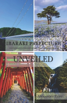 Ibaraki Prefecture Unveiled: Your Complete Guide to Japan's Hidden Treasures: Discovering Breathtaking Landscapes, Timeless Traditions, and Authentic Adventures in Japan’s Enchanting Heartland