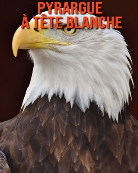 Pyrargue ? T?te Blanche: Photos Etonnantes & Recueil d'Informations Amusantes Concernant les Pyrargue ? T?te Blanche pour Enfants