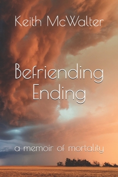 Befriending Ending: a memoir of mortality