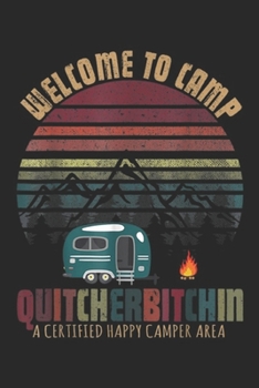 Welcome to Camp Quitcherbitchin a certified happy camper area: Welcome To Camp QuitcherBitchin, Camping Journal/Notebook Blank Lined Ruled 6x9 100 Pages
