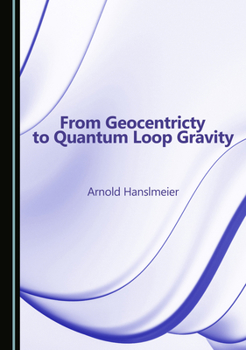 Hardcover From Geocentricty to Quantum Loop Gravity Book