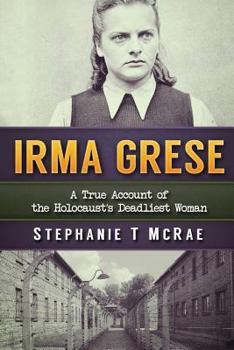 Irma Grese: A True Account of the Holocaust's Deadliest Woman