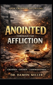 Paperback Anointed Through the Affliction: From Crushing to Calling Book