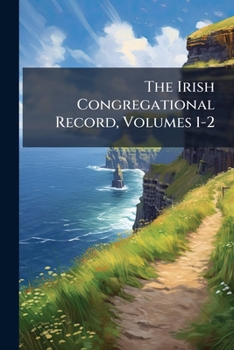 Paperback The Irish Congregational Record, Volumes 1-2 Book