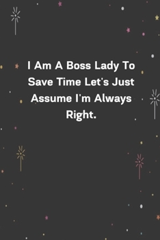 Paperback I Am A Boss Lady To Save Time Let's Just Assume I'm Always Right.: 6"x9" 120 Pages Journal Book