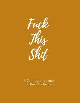 Paperback Fuck This Shit: A Gratitude Journal For Tired-Ass Humans Book