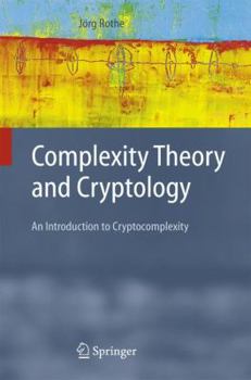Hardcover Complexity Theory and Cryptology: An Introduction to Cryptocomplexity Book