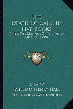 The Death Of Cain, In Five Books: After The Manner Of The Death Of Abel