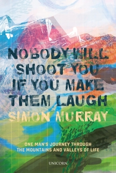 Hardcover Nobody Will Shoot You If You Make Them Laugh: One Man's Journey Through the Mountains and Valleys of Life Book