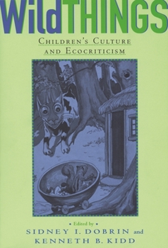 Wild Things: Children's Culture and Ecocriticism - Book  of the Landscapes of Childhood