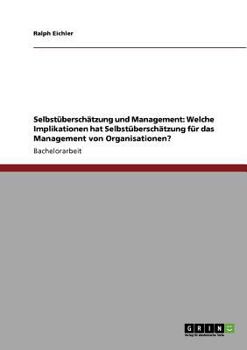 Paperback Selbst?bersch?tzung und Management: Welche Implikationen hat Selbst?bersch?tzung f?r das Management von Organisationen? [German] Book