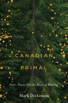 Hardcover Canadian Primal: Poets, Places, and the Music of Meaning Book