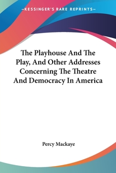 Paperback The Playhouse And The Play, And Other Addresses Concerning The Theatre And Democracy In America Book