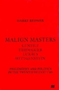 Hardcover Malign Masters Gentile Heidegger Lukacs Wittgenstein: Philosophy and Politics in the Twentieth Century Book