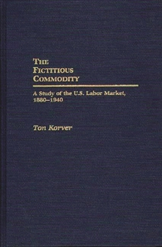 Hardcover The Fictitious Commodity: A Study of the U.S. Labor Market, 1880-1940 Book