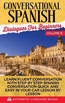 Paperback Conversational Spanish Dialogues For Beginners Volume II: Learn Fluent Conversations With Step By Step Spanish Conversations Quick And Easy In Your Ca Book