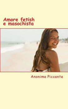 Paperback Amore Fetish E Masochista: Racconti Erotici [Italian] Book