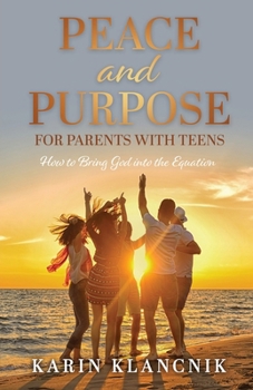Paperback Peace and Purpose for Parents with Teens: How to Bring God into the Equation Book