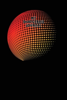 MY DODGEBALL JOURNAL DOT GRID STYLE NOTEBOOK: 6x9 inch daily bullet notes on dot grid design creamy colored pages with black dodgeball sport game cover perfect gift idea for sportswoman and sportsman