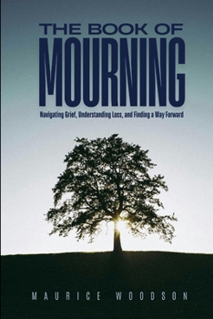 The Book of Mourning: Navigating Grief, Understanding Loss, and Finding a Way Forward (Health Series)