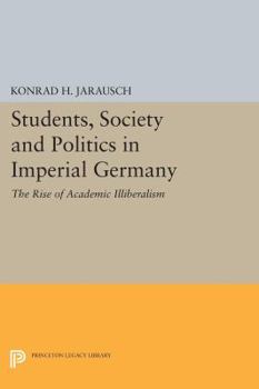 Paperback Students, Society and Politics in Imperial Germany: The Rise of Academic Illiberalism Book