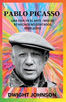 Paperback Pablo Picasso: Una Vida En El Arte - Más De 50 Hechos No Contados Revelados [Spanish] Book