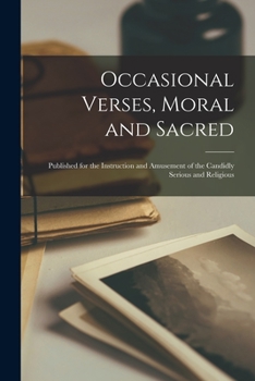 Paperback Occasional Verses, Moral and Sacred: Published for the Instruction and Amusement of the Candidly Serious and Religious Book